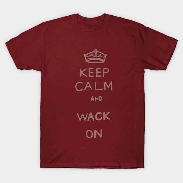 Keep Calm and Wack On T-Shirt by Awesom3